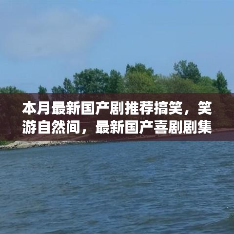 本月必看國(guó)產(chǎn)喜劇推薦，笑游自然間，探尋內(nèi)心寧?kù)o之旅