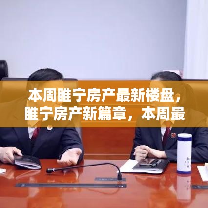 睢寧房產(chǎn)新篇章揭秘，本周最新樓盤一網(wǎng)打盡，理想家園大揭秘！