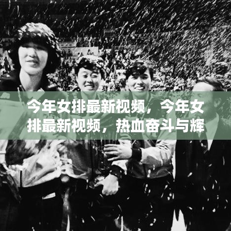 見證熱血奮斗與輝煌戰(zhàn)績，今年女排最新視頻匯總