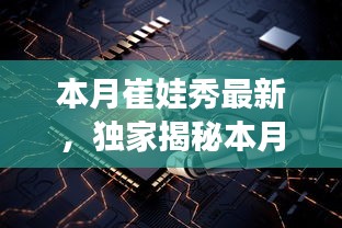 獨家揭秘，本月崔娃秀黑科技新品，引領(lǐng)未來生活潮流的顛覆性高科技產(chǎn)品亮相！