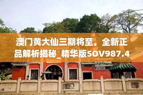 澳門黃大仙三期將至，全新正品解析揭秘_精華版SOV987.49解讀