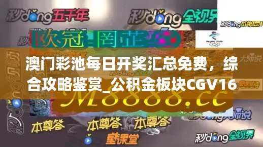 澳門彩池每日開(kāi)獎(jiǎng)匯總免費(fèi)，綜合攻略鑒賞_公積金板塊CGV16.17