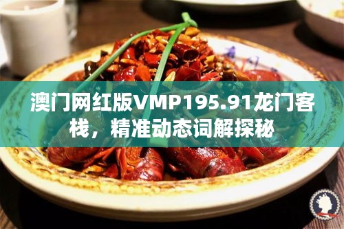 澳門網(wǎng)紅版VMP195.91龍門客棧，精準(zhǔn)動(dòng)態(tài)詞解探秘