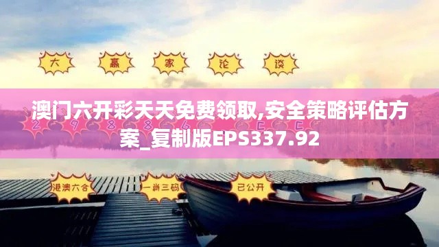 澳門六開彩天天免費領(lǐng)取,安全策略評估方案_復制版EPS337.92