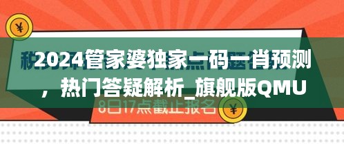 2024管家婆獨家一碼一肖預測，熱門答疑解析_旗艦版QMU541.4