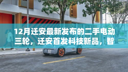 遷安首發(fā)科技新品，智能電動三輪革新出行體驗，十二月最新發(fā)布二手電動三輪重磅來襲