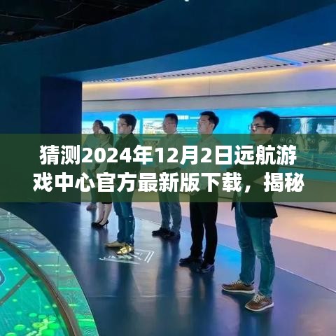 揭秘遠航游戲中心最新版下載，體驗未來游戲盛宴，搶先下載2024年遠航游戲中心官方版！