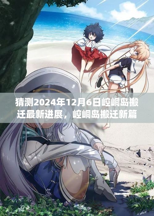 崆峒島搬遷新篇章展望，2024年12月6日的搬遷進展與學(xué)習(xí)變化之舟