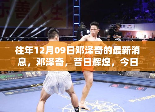 鄧澤奇昔日輝煌與今日影響力回顧，以XXXX年12月9日最新消息為焦點