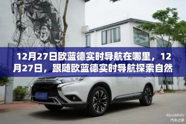 跟隨歐藍(lán)德實(shí)時(shí)導(dǎo)航探索自然美景，12月27日的導(dǎo)航之旅，尋找內(nèi)心寧靜港灣。
