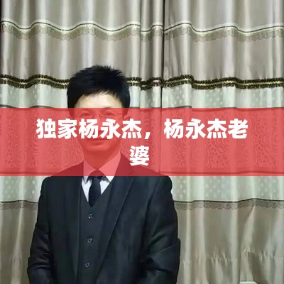 獨(dú)家楊永杰，楊永杰老婆 