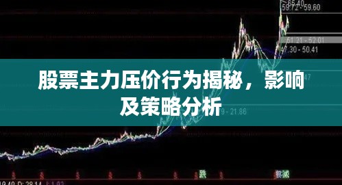 股票主力壓價(jià)行為揭秘，影響及策略分析