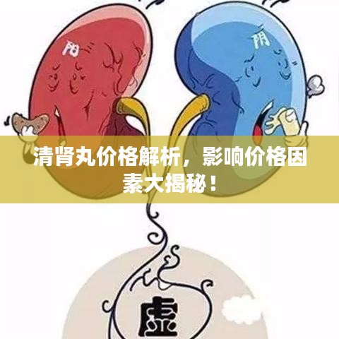 清腎丸價格解析，影響價格因素大揭秘！