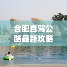 合肥自駕公路最新攻略圖，探索城市，自駕暢游之旅