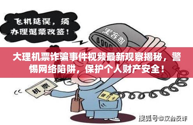 大理機票詐騙事件視頻最新觀察揭秘，警惕網(wǎng)絡陷阱，保護個人財產安全！