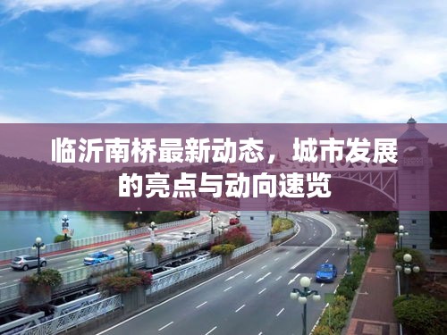 臨沂南橋最新動態(tài)，城市發(fā)展的亮點與動向速覽