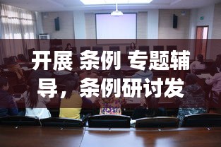 開(kāi)展 條例 專題輔導(dǎo)，條例研討發(fā)言 