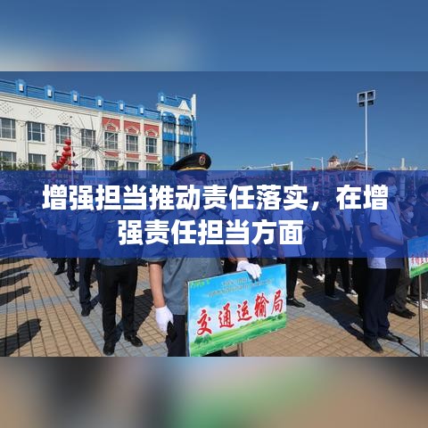 增強擔(dān)當(dāng)推動責(zé)任落實，在增強責(zé)任擔(dān)當(dāng)方面 