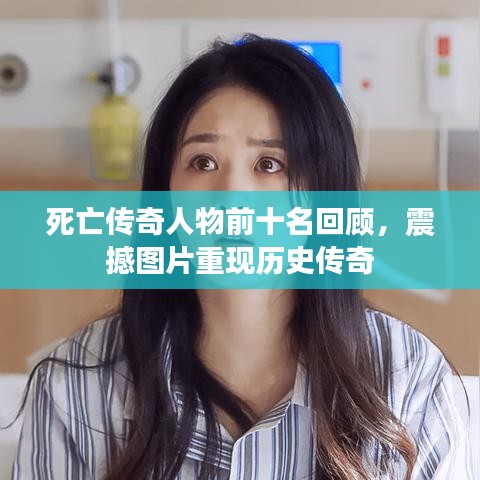 死亡傳奇人物前十名回顧，震撼圖片重現(xiàn)歷史傳奇