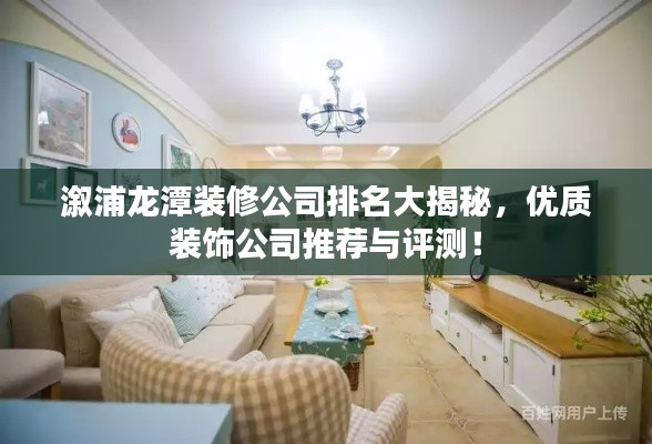 溆浦龍?zhí)堆b修公司排名大揭秘，優(yōu)質(zhì)裝飾公司推薦與評測！