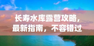 長(zhǎng)壽水庫(kù)露營(yíng)攻略，最新指南，不容錯(cuò)過(guò)！