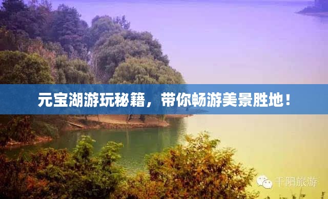 元寶湖游玩秘籍，帶你暢游美景勝地！