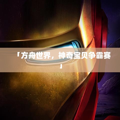 「方舟世界，神奇寶貝爭(zhēng)霸賽」