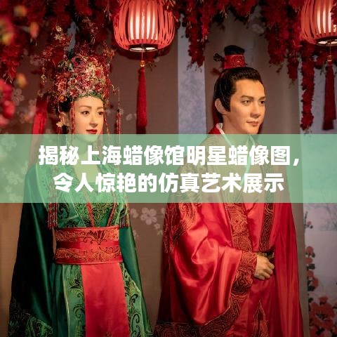 揭秘上海蠟像館明星蠟像圖，令人驚艷的仿真藝術(shù)展示