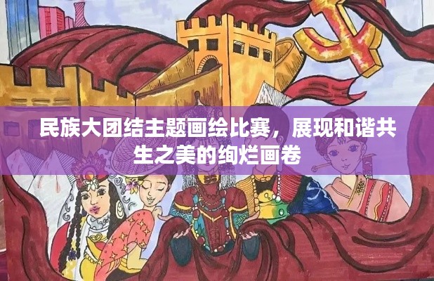 民族大團結(jié)主題畫繪比賽，展現(xiàn)和諧共生之美的絢爛畫卷