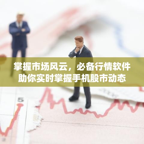 掌握市場風(fēng)云，必備行情軟件助你實(shí)時(shí)掌握手機(jī)股市動態(tài)