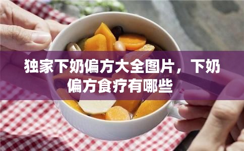獨家下奶偏方大全圖片，下奶偏方食療有哪些 