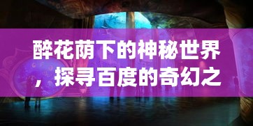 醉花蔭下的神秘世界，探尋百度的奇幻之旅