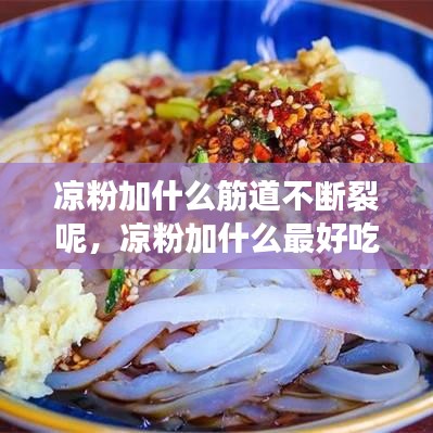 涼粉加什么筋道不斷裂呢，涼粉加什么最好吃 