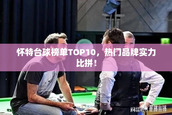 懷特臺(tái)球榜單TOP10，熱門(mén)品牌實(shí)力比拼！