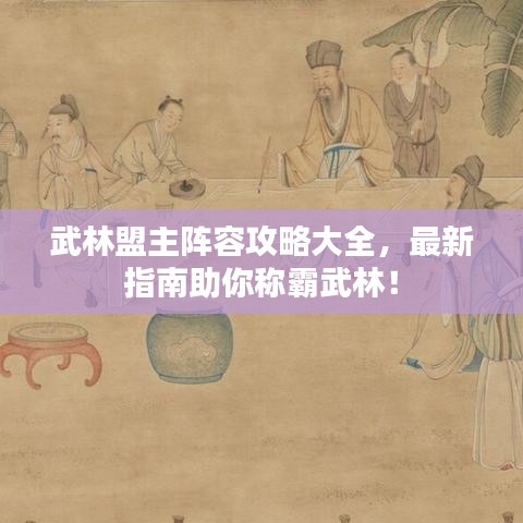 武林盟主陣容攻略大全，最新指南助你稱霸武林！