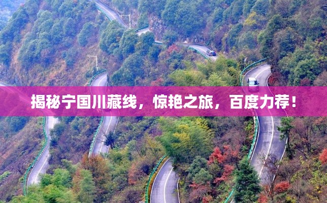 揭秘寧國(guó)川藏線，驚艷之旅，百度力薦！