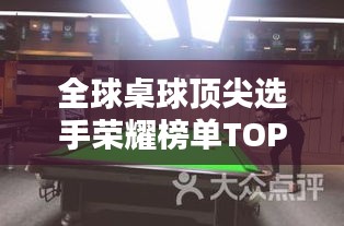 全球桌球頂尖選手榮耀榜單TOP10，揭秘排名前十的桌球巨星！