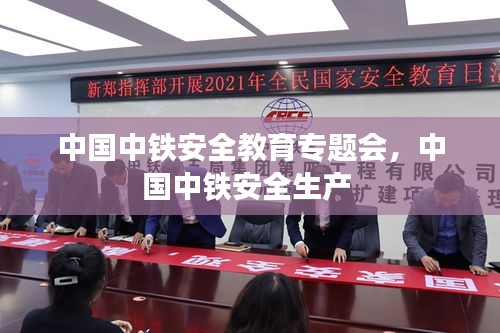 中國中鐵安全教育專題會，中國中鐵安全生產(chǎn) 