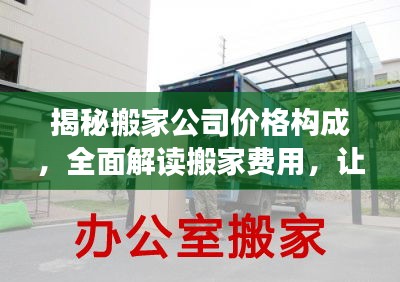 揭秘搬家公司價(jià)格構(gòu)成，全面解讀搬家費(fèi)用，讓你明明白白搬家！
