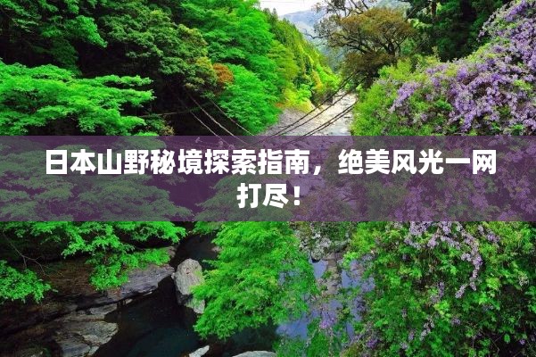 日本山野秘境探索指南，絕美風(fēng)光一網(wǎng)打盡！