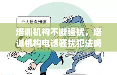 培訓(xùn)機(jī)構(gòu)不斷騷擾，培訓(xùn)機(jī)構(gòu)電話騷擾犯法嗎 