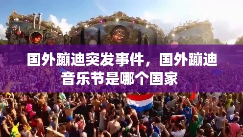 國外蹦迪突發(fā)事件，國外蹦迪音樂節(jié)是哪個國家 