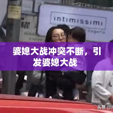 婆媳大戰(zhàn)沖突不斷，引發(fā)婆媳大戰(zhàn) 