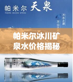 帕米爾冰川礦泉水價(jià)格揭秘與市場(chǎng)影響力分析