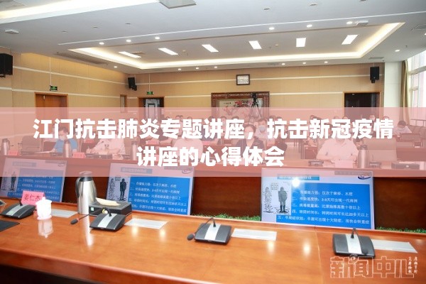 江門抗擊肺炎專題講座，抗擊新冠疫情講座的心得體會 