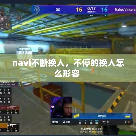 navi不斷換人，不停的換人怎么形容 