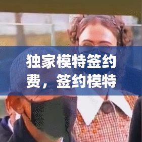 獨(dú)家模特簽約費(fèi)，簽約模特要交錢嗎 