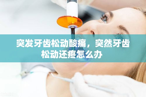 突發(fā)牙齒松動(dòng)酸痛，突然牙齒松動(dòng)還疼怎么辦 