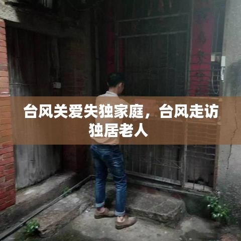 臺(tái)風(fēng)關(guān)愛失獨(dú)家庭，臺(tái)風(fēng)走訪獨(dú)居老人 