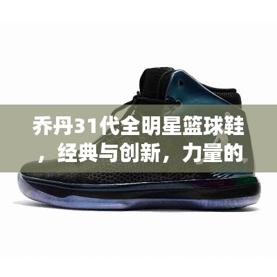 喬丹31代全明星籃球鞋，經(jīng)典與創(chuàng)新，力量的完美結(jié)合